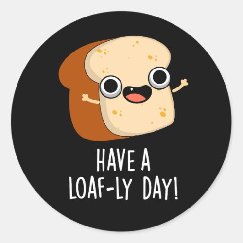 Have A Loaf_ly Day Funny Bread Puns Dark BG Classic Round Sticker