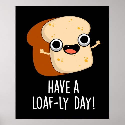 Have A Loaf_ly Day Funny Bread Puns Dark BG Poster