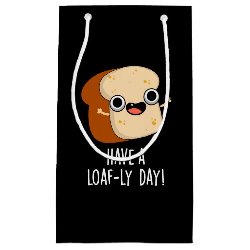 Have A Loaf_ly Day Funny Bread Puns Dark BG Small Gift Bag