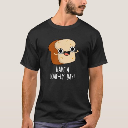 Have A Loaf_ly Day Funny Bread Puns Dark BG T_Shirt