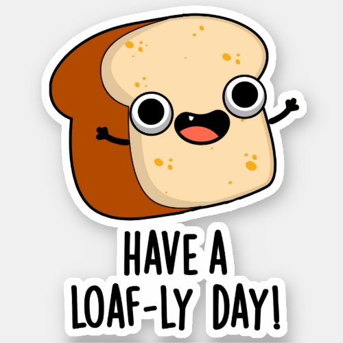 Have A Loaf_ly Day Funny Bread Puns  Sticker