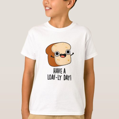 Have A Loaf_ly Day Funny Bread Puns  T_Shirt