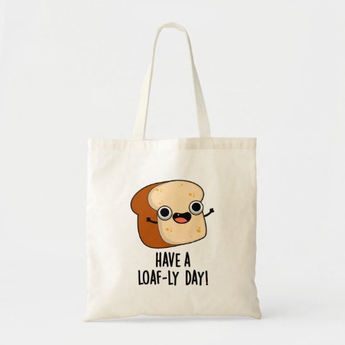 Have A Loaf_ly Day Funny Bread Puns  Tote Bag