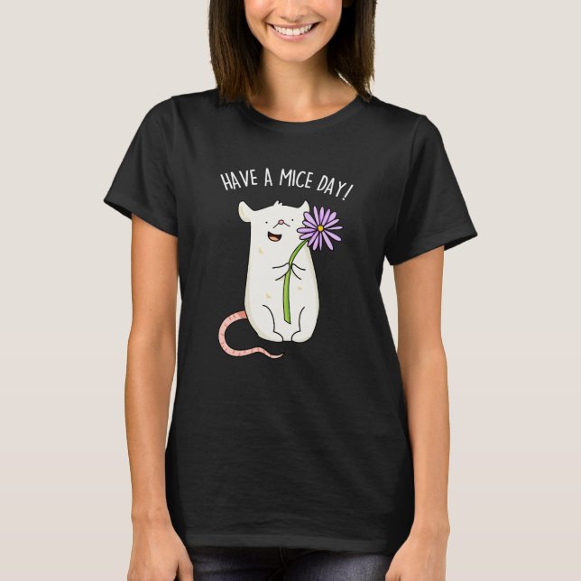 Have A Mice Day Funny Mouse Pun Dark BG T-Shirt (Front)