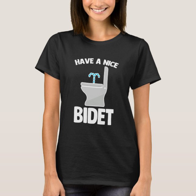Have A Nice Bidet Saying Sarcastic Humor Toilet Bi T-Shirt (Front)