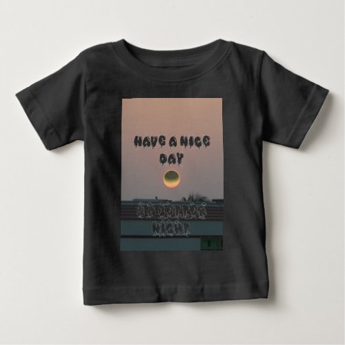 Have a Nice Day  a better Night Baby T_Shirt