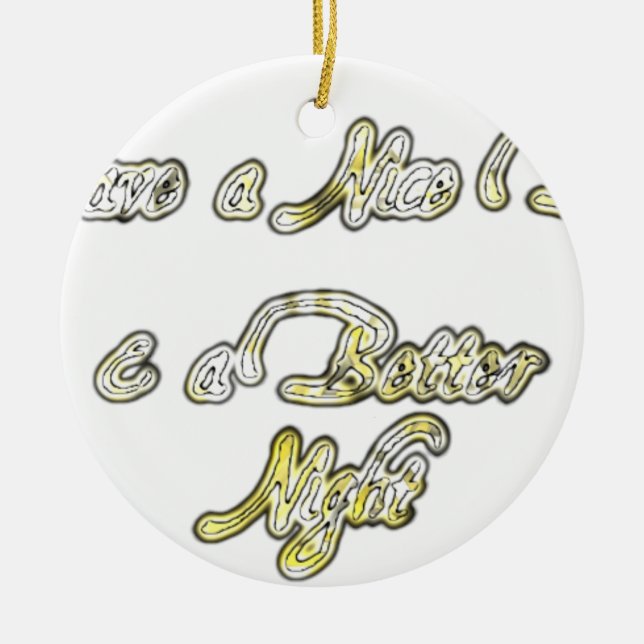 Have a Nice Day & a Better Night Quote Art Print Ceramic Ornament (Front)