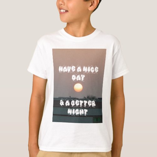 Have a Nice Day  a better Night T_Shirt