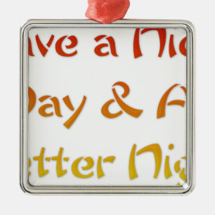 Have a Nice Day & A Better Night Text Art Design Metal Ornament