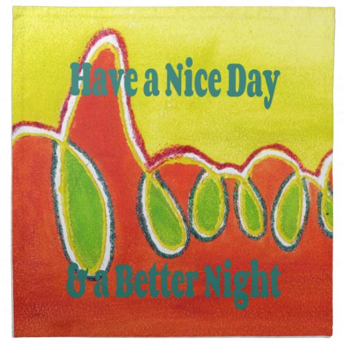 Have a Nice Day  a Better Night with gratitude Cloth Napkin