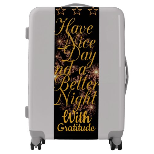 Have a Nice Day  a Better Night With Gratitude Luggage