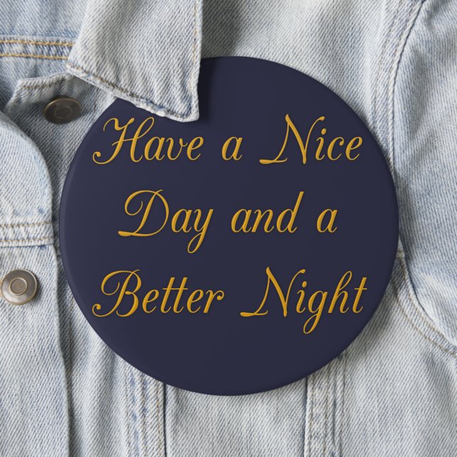 Have a Nice Day and a Better Night art print Button (In Situ)