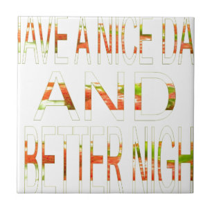 Have a Nice Day and a Better Night Art Print Ceramic Tile