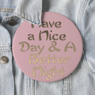 Have a Nice Day and a Better Night Button