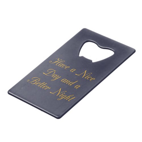 Have a Nice Day and a Better Night Credit Card Bottle Opener