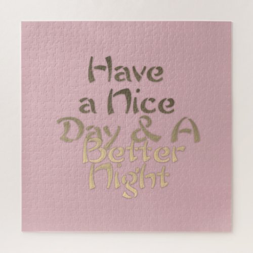 Have a Nice Day and a Better Night Jigsaw Puzzle