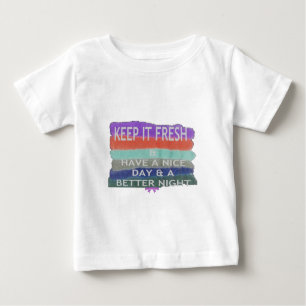 Have A Nice Day and a Better Night Keep It Fresh. Baby T-Shirt