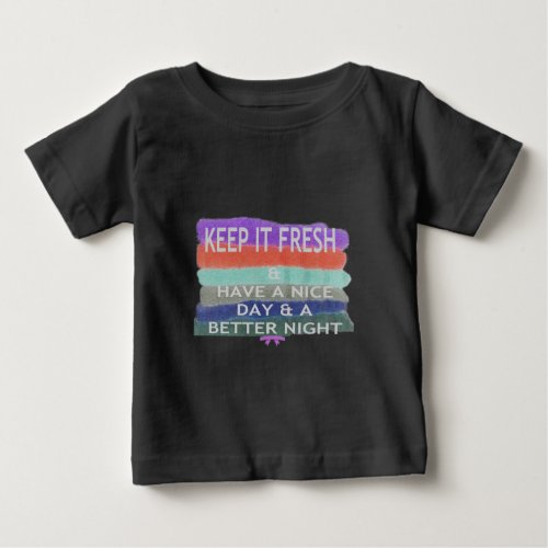 Have  A Nice Day and a Better Night Keep It Fresh Baby T_Shirt