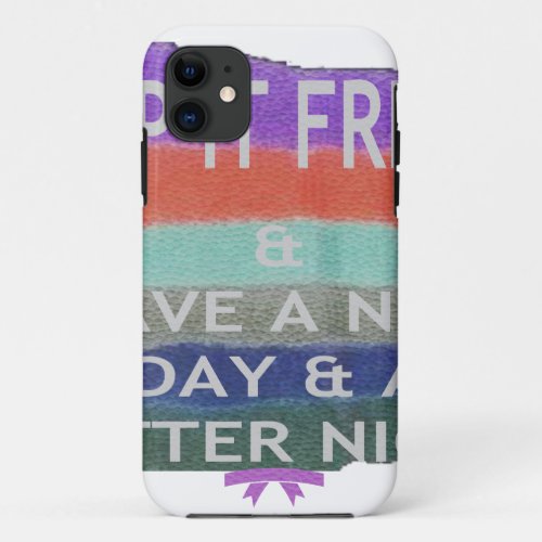 Have  A Nice Day and a Better Night Keep It Fresh iPhone 11 Case