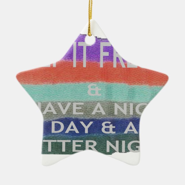 Have  A Nice Day and a Better Night Keep It Fresh. Ceramic Ornament (Front)