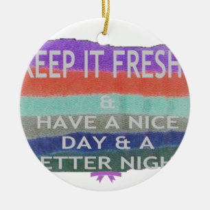Have A Nice Day and a Better Night Keep It Fresh. Ceramic Ornament