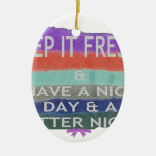 Have A Nice Day and a Better Night Keep It Fresh. Ceramic Ornament