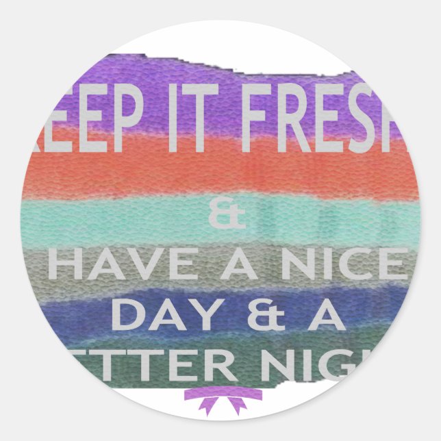 Have  A Nice Day and a Better Night Keep It Fresh. Classic Round Sticker (Front)