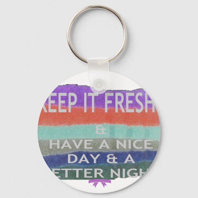 Have  A Nice Day and a Better Night Keep It Fresh. Keychain (Front)
