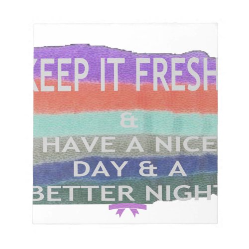 Have  A Nice Day and a Better Night Keep It Fresh Notepad
