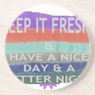 Have A Nice Day and a Better Night Keep It Fresh. Sandstone Coaster