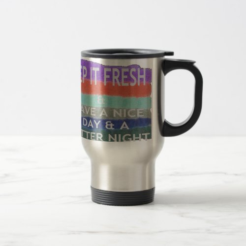 Have  A Nice Day and a Better Night Keep It Fresh Travel Mug