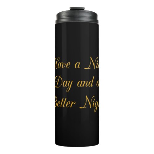 Have a Nice Day and a Better Night Thermal Tumbler