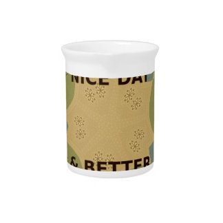 Have a Nice Day & Better Night Art Print Beverage Pitcher