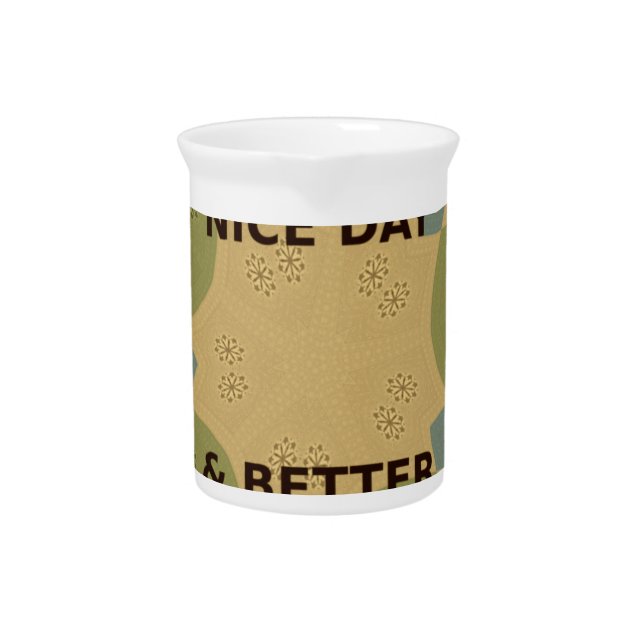 Have a Nice Day & Better Night Art Print Beverage Pitcher (Front)