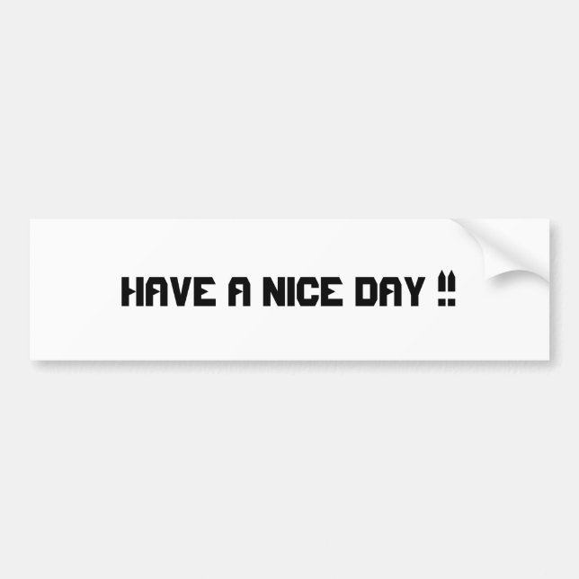 HAVE A NICE DAY !!! BUMPER STICKER (Front)