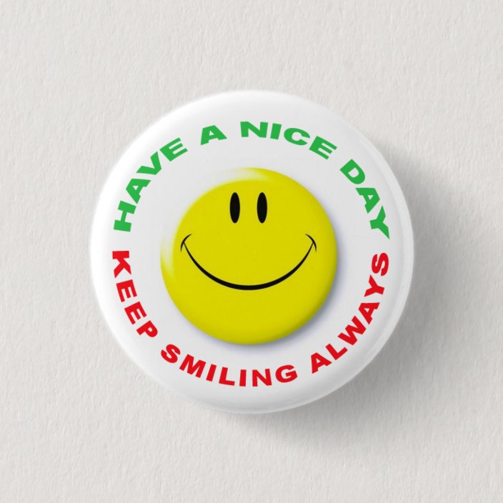 Have A Nice Day Keep Smiling Always Smilie Pinback Button Zazzle Com Have A Nice Day Keep Smiling Always Smilie Pinback Button Zazzle Com