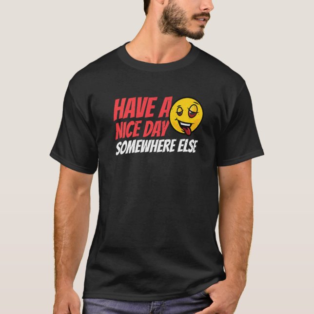 Have A Nice Day Somewhere Else T-Shirt (Front)
