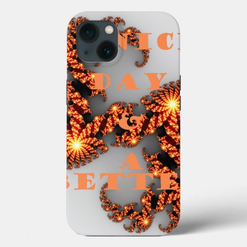 Have a Nicer Day and a Better Night iPhone 13 Case