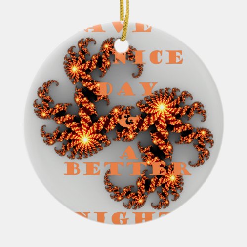 Have a Nicer Day and a Better Night Ceramic Ornament