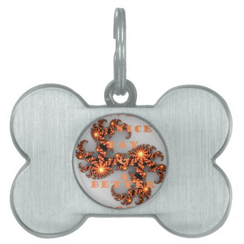 Have a Nicer Day and a Better Night Pet Tag
