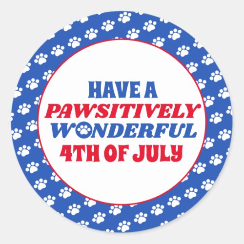 Have a Pawsitively Wonderful 4th of July Classic Round Sticker