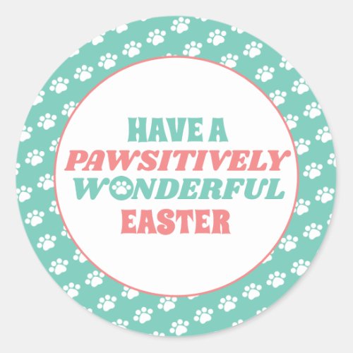 Have a Pawsitively Wonderful Easter Classic Round Sticker