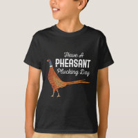 Have A Pheasant Plucking Day Funny Small Game Hunt