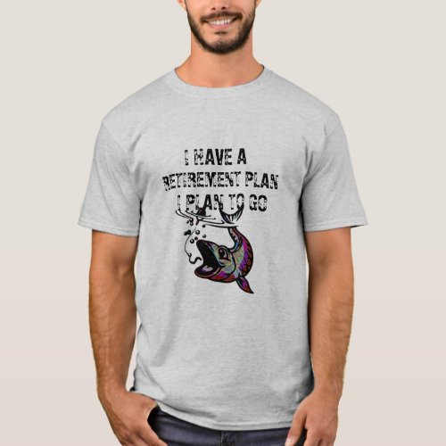 have a retirement plan i plan to go fishing funny T_Shirt