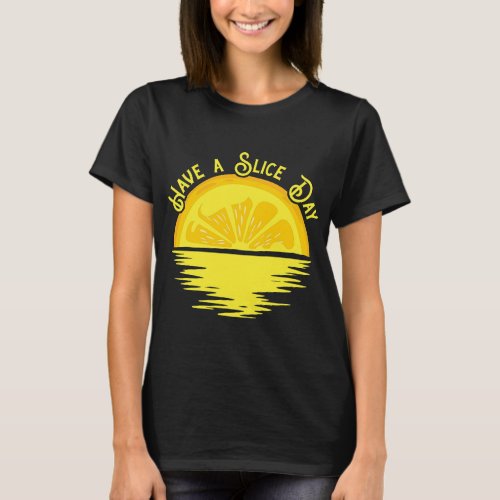Have A Slice Day Funny Lemonade Lemon Summer Fruit T_Shirt