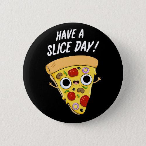Have A Slice Day Funny Pizza Pun Dark BG Button