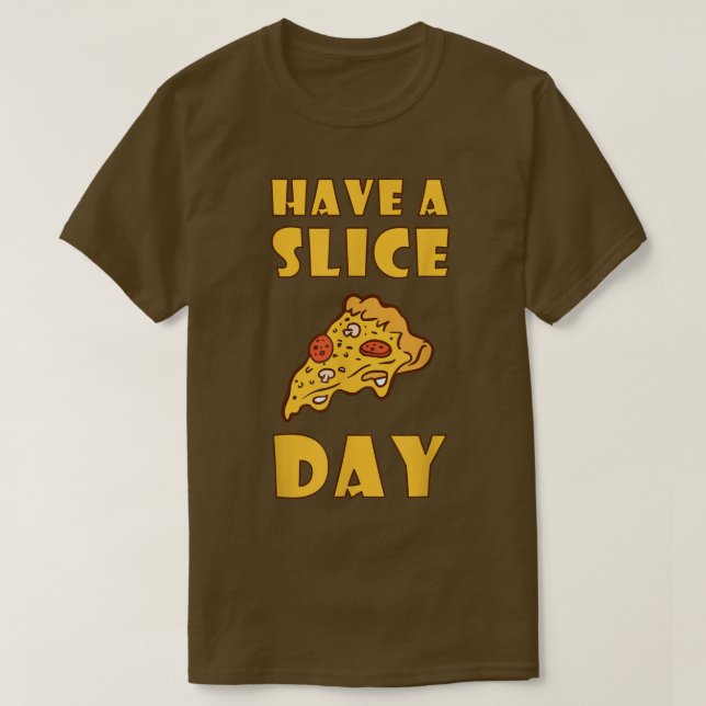 Have A Slice Day Pizza Eating Junk Food T-Shirt (Design Front)