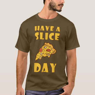 Have A Slice Day Pizza Eating Junk Food T-Shirt