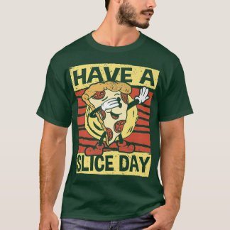 Have A Slice Day, Pizza, Italian Food, Slice, Pizz T-Shirt
