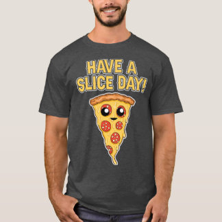 Have A Slice Day Pizza Lover Italian Food Eating P T-Shirt